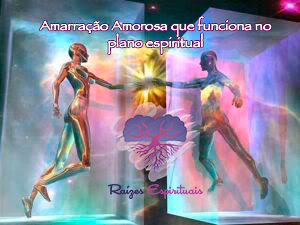 Amarração amorosa atuando no plano espiritual 