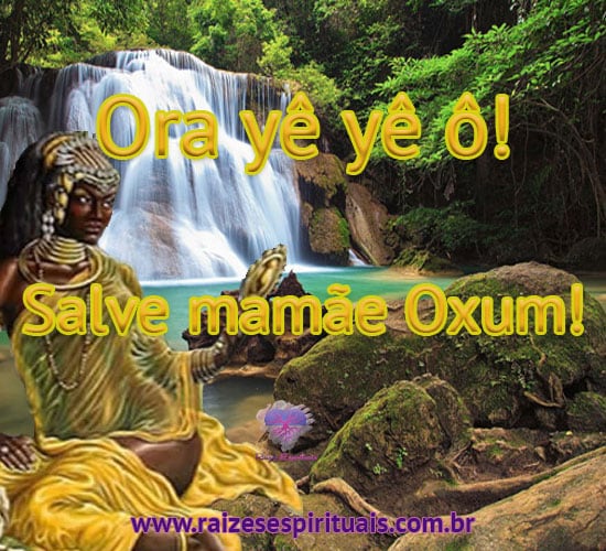 Ora yê yê ô! Salve mamãe Oxum!