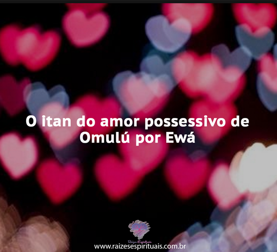 Amor possessivo de Omulú por Ewá