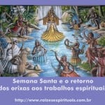 Semana Santa e o retorno dos orixás aos trabalhos espirituais