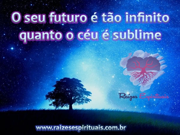 O seu futuro é tão infinito quanto o céu é sublime