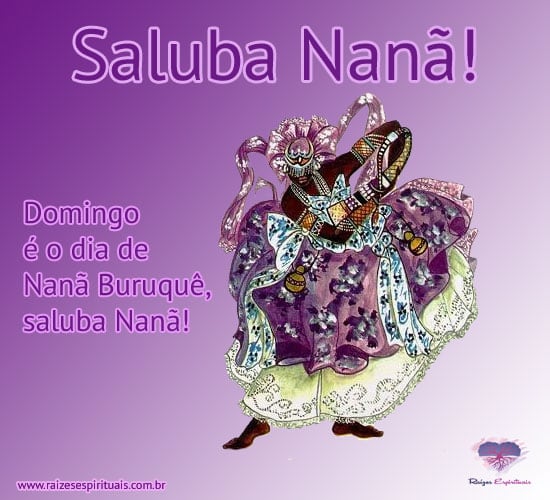 Saluba Nanã! Domingo é o dia de Nanã Buruquê, saluba Nanã!