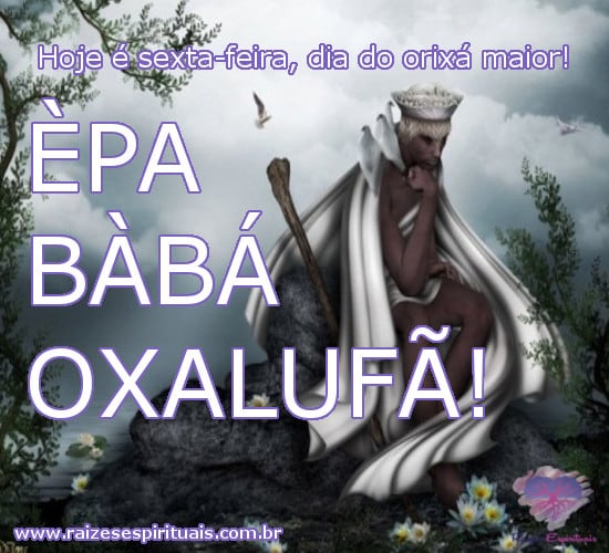 Sexta-feira é o dia do orixá maior. ÈPA BÀBÁ OXALUFÃ!