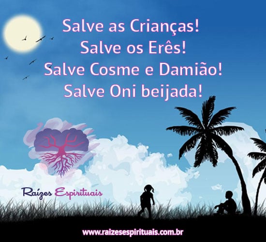 Salve as Crianças! Salve os Erês! Salve Cosme e Damião! Salve Oni beijada!