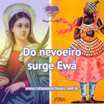 Do nevoeiro surge Ewá