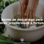 Banho de descarrego para limpeza e atrair fortuna