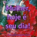 Mulher – hoje é seu dia!