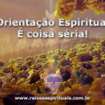 Orientação Espiritual é coisa séria!