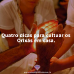 Dicas para cultuar os Orixás