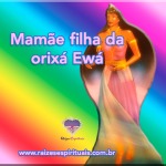 Mamãe filha da orixá Ewá