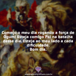 Começo o meu dia rogando a força de Ogum!