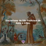 Sincretismo São Francisco de Assis e Irôko