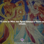 O culto às Mães das Águas Iemanjá e Oxum no sábado