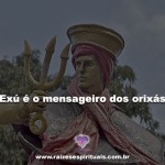 Exú é o mensageiro dos orixás
