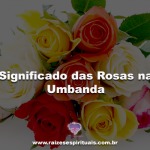 Significado das Rosas na Umbanda