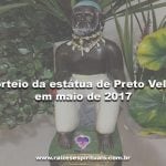Sorteio da estátua de Preto Velho em Maio de 2017 – Participe!