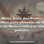 Arroz Doce dos Pretos Velhos para oferecer no dia 13 de Maio