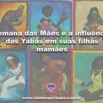 Semana das Mães e a influência das Yabás em suas filhas mamães