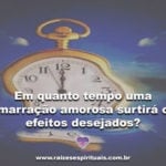 Em quanto tempo uma amarração amorosa surtirá os efeitos desejados?