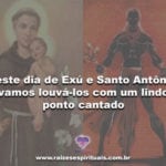 Neste dia de Exú e Santo Antônio, vamos louvá-los com um lindo ponto cantado