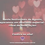 Neste festivo mês de Agosto, preparamos um desconto especial no ritual de amarração!