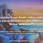 Assista a um lindo vídeo sobre as características dos filhos de Iemanjá!!!