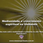 Mediunidade e crescimento espiritual na Umbanda