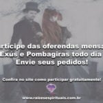 Participe das oferendas mensais a Exús e Pombagiras todo dia 7. Envie seus pedidos!