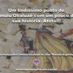 Um lindíssimo ponto de Omulu/Obaluaê com um pouco de sua história. Atotô!!!