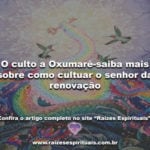 O culto a Oxumarê-saiba mais sobre como cultuar o senhor da renovação