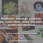 Amuletos, talismãs e patuás: saiba como obter esses escudos de proteção espiritual