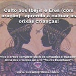 Culto aos Ibejis e Erês (com oração) – aprenda a cultuar os orixás crianças!