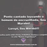 Ponto cantado louvando o homem da encruzilhada, Seu Marabô!