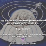 Hino de Oxalá – um belo ponto cantado para louvar o Orixá da Paz. Epá Babá!!!