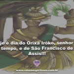 Hoje é dia do Orixá Irôko, senhor do tempo, e de São Francisco de Assis!!!