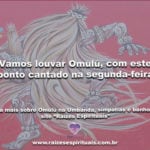 Vamos louvar Omulú, com este ponto cantado na segunda-feira