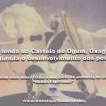 Na lenda do Castelo de Ogum, Oxaguiã estimula o desenvolvimento dos povos