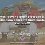 Vamos louvar e pedir proteção a Pai Joaquim com este lindo ponto cantado!!!