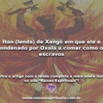 Itan (lenda) de Xangô em que ele é condenado por Oxalá a comer como os escravos