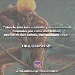 Caboclo não tem caminho para caminhar! Okê Caboclo!!!