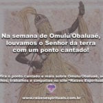 Na semana de Omulú/Obaluaê, louvamos o Senhor da terra com um ponto cantado!