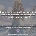 Quem tem Iemanjá como mãe, tem um oceano de proteção!