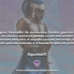 Ogum, Vencedor de demandas, Senhor guerreiro! Ogunhê!!!