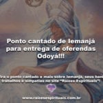 Ponto cantado de Iemanjá para entrega de oferendas. Odoyá!!!