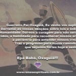 Guerreiro Pai Oxaguiã, Eu venho vos suplicar. Derramai as vossas bençãos…