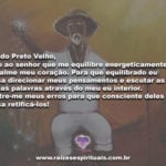 Amado Preto Velho, Peço ao senhor que me equilibre energeticamente…