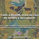 O culto a Oxóssi, orixá da caça, da fartura e da riqueza!