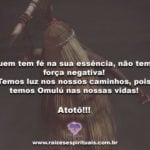 Quem tem fé na sua essência, não teme força negativa! Atotô!!!