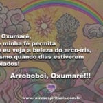 Pai Oxumarê, que minha fé permita que eu veja a beleza do arco-íris…