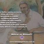 Preto Velho senta no toco, faz o sinal da cruz. Adorei as Almas!!!